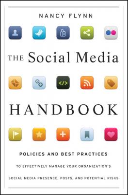 The Social Media Handbook. Rules, Policies, and Best Practices to Successfully Manage Your Organization's Social Media Presence, Posts, and Potential - Nancy  Flynn