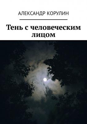 Тень с человеческим лицом - Александр Корулин