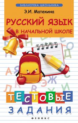Русский язык в начальной школе. Тестовые задания - Э. И. Матекина