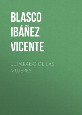 El paraiso de las mujeres - Blasco Ibáñez Vicente