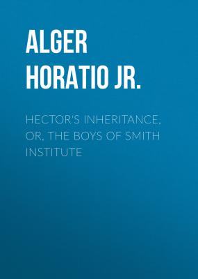 Hector's Inheritance, Or, the Boys of Smith Institute - Alger Horatio Jr.