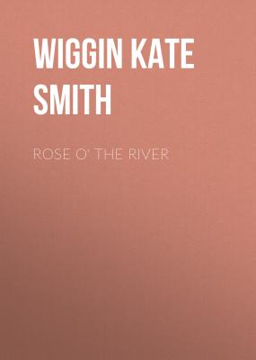 Rose o' the River - Wiggin Kate Douglas Smith