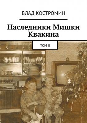 Наследники Мишки Квакина. Том II - Влад Костромин