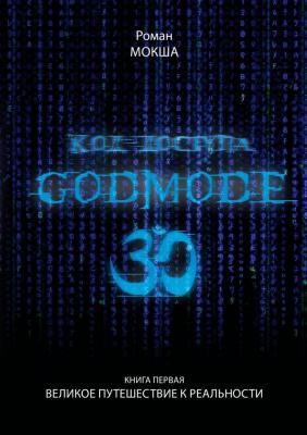 Код доступа: Godmode 3.0. Книга первая: Великое путешествие к Реальности - Роман Мокша