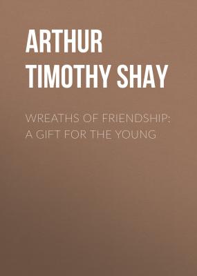 Wreaths of Friendship: A Gift for the Young - Arthur Timothy Shay