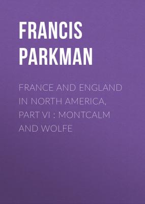 France and England in North America, Part VI : Montcalm and Wolfe - Francis Parkman