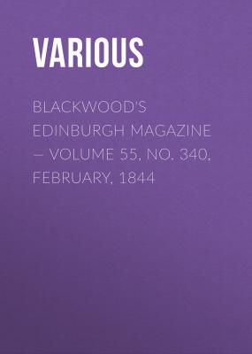 Blackwood's Edinburgh Magazine — Volume 55, No. 340, February, 1844 - Various