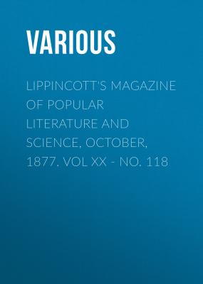 Lippincott's Magazine of Popular Literature and Science, October, 1877. Vol XX - No. 118 - Various