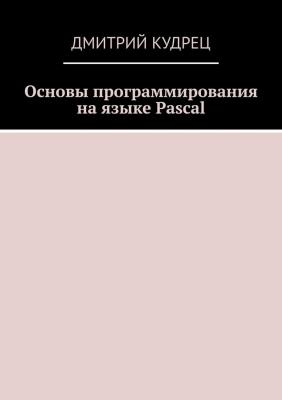 Основы программирования на языке Pascal - Дмитрий Кудрец