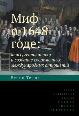 Миф о 1648 годе: класс, геополитика и создание современных международных отношений - Бенно Тешке