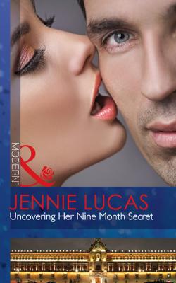Uncovering Her Nine Month Secret - Jennie  Lucas
