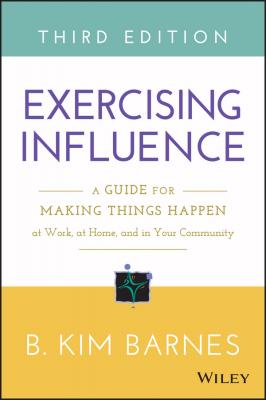 Exercising Influence. A Guide for Making Things Happen at Work, at Home, and in Your Community - B. Kim Barnes