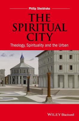 The Spiritual City. Theology, Spirituality, and the Urban - Philip  Sheldrake