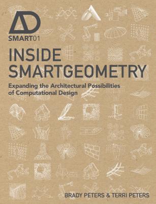Inside Smartgeometry. Expanding the Architectural Possibilities of Computational Design - Terri  Peters