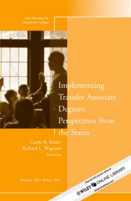 Implementing Transfer Associate Degrees: Perspectives From the States. New Directions for Community Colleges, Number 160 - Carrie Kisker B.