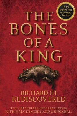 The Bones of a King. Richard III Rediscovered - Lin  Foxhall