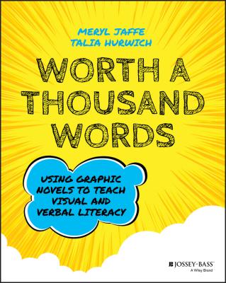 Worth A Thousand Words. Using Graphic Novels to Teach Visual and Verbal Literacy - Talia Hurwich