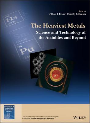 The Heaviest Metals. Science and Technology of the Actinides and Beyond - Timothy Hanusa P.