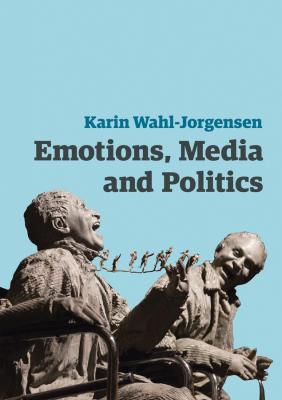 Emotions, Media and Politics - Karin  Wahl-Jorgensen