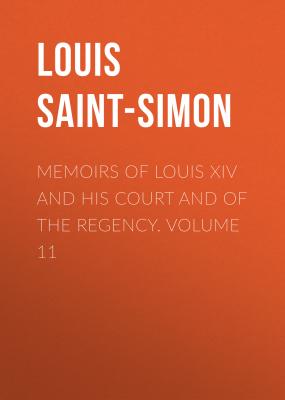 Memoirs of Louis XIV and His Court and of the Regency. Volume 11 - Louis Saint-Simon