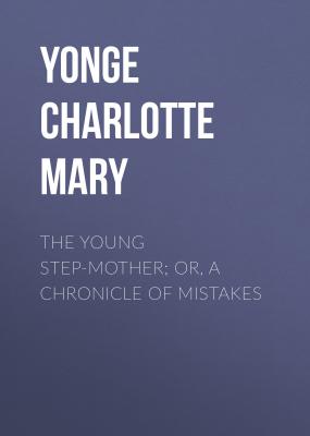 The Young Step-Mother; Or, A Chronicle of Mistakes - Yonge Charlotte Mary