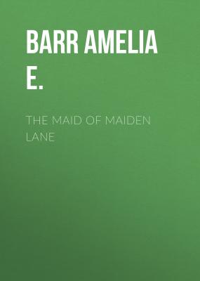 The Maid of Maiden Lane - Barr Amelia E.