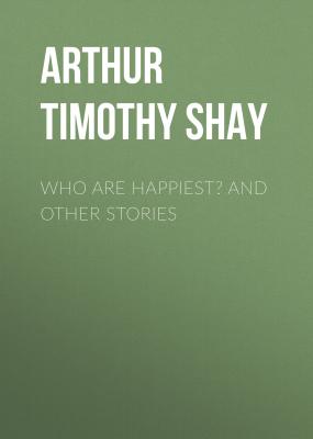 Who Are Happiest? and Other Stories - Arthur Timothy Shay