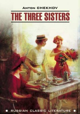 The Three Sisters / Три сестры - Антон Чехов