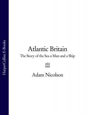 Atlantic Britain: The Story of the Sea a Man and a Ship - Adam  Nicolson