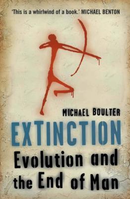 Extinction: Evolution and the End of Man - Michael  Boulter