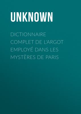 Dictionnaire complet de l'argot employé dans les Mystères de Paris - Unknown