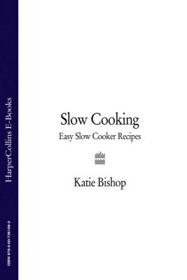 Slow Cooking: Easy Slow Cooker Recipes - Katie Bishop