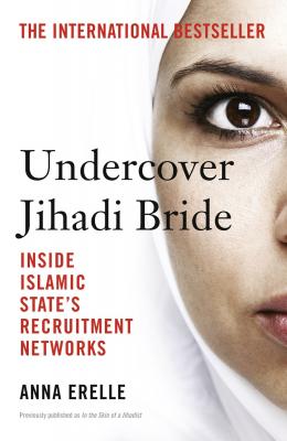 Undercover Jihadi Bride: Inside Islamic State’s Recruitment Networks - Anna  Erelle