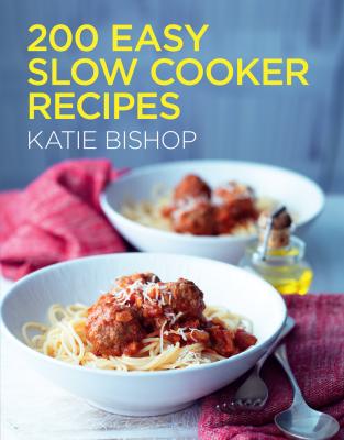 200 Easy Slow Cooker Recipes - Katie Bishop