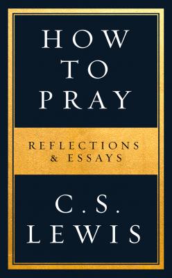 How to Pray - C. S. Lewis