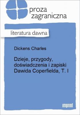 Dzieje, przygody, doświadczenia i zapiski Dawida Coperfielda, T. I - Чарльз Диккенс