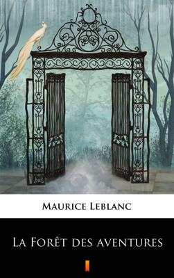 La Forêt des aventures - Leblanc Maurice