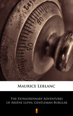 The Extraordinary Adventures of Arsène Lupin, Gentleman Burglar - Leblanc Maurice