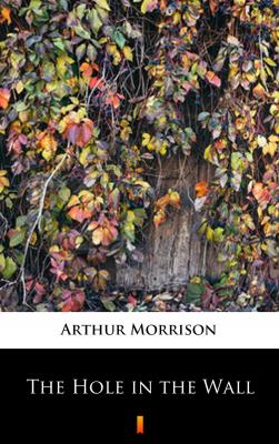 The Hole in the Wall - Arthur  Morrison