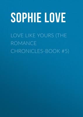 Love Like Yours (The Romance Chronicles-Book #5) - Sophie Love
