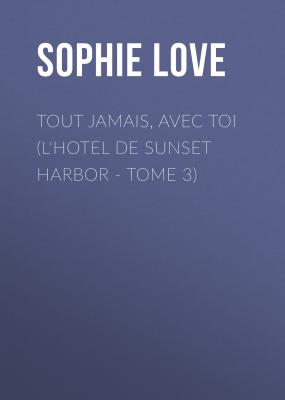 Tout Jamais, Avec Toi (L'Hotel de Sunset Harbor - Tome 3) - Sophie Love