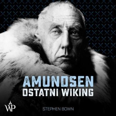 Amundsen. Ostatni wiking - Stephen Bown