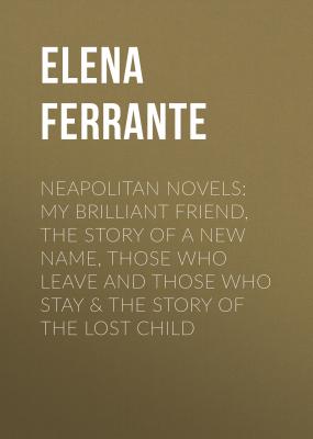 Neapolitan Novels: My Brilliant Friend, The Story of a New Name, Those Who Leave and Those Who Stay & The Story of the Lost Child - Elena Ferrante