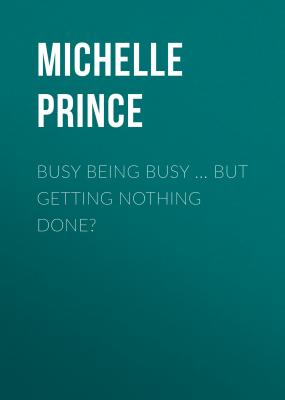 Busy Being Busy ... But Getting Nothing Done? - Michelle Prince