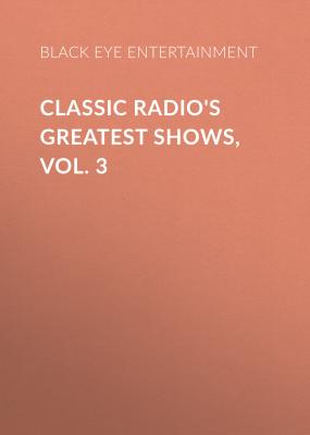 Classic Radio's Greatest Shows, Vol. 3 - Black Eye Entertainment