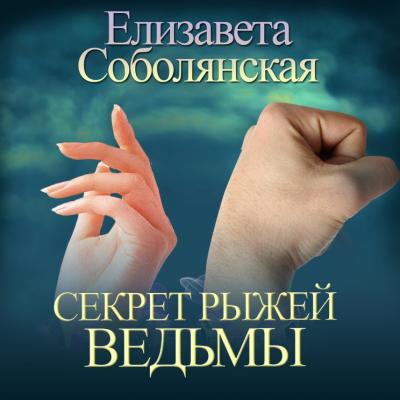 Секрет рыжей ведьмы - Елизавета Соболянская