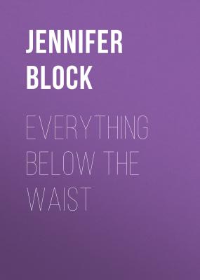 Everything Below the Waist - Jennifer Block