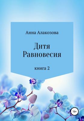 Дитя Равновесия. Книга 2 - Анна Алакозова