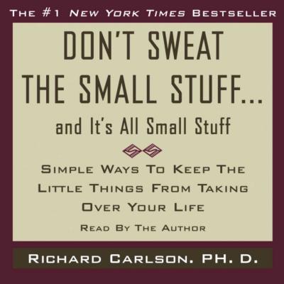 Don't Sweat the Small Stuff...And It's All Small Stuff - Richard  Carlson