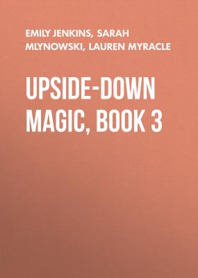 Upside-Down Magic, Book 3 - Sarah  Mlynowski